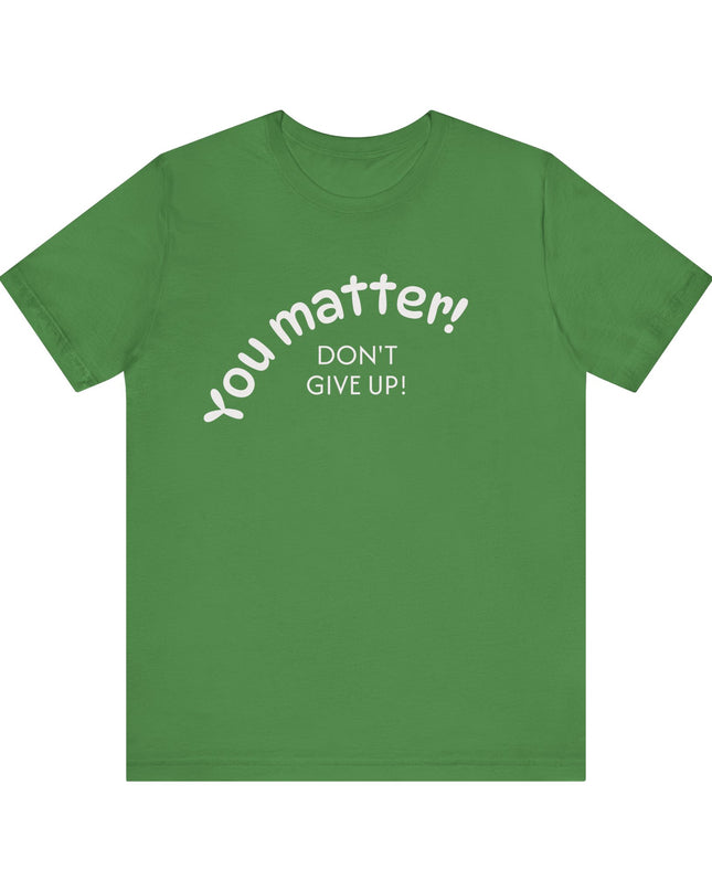 "You matter! Don't give up!" Unisex Jersey Short Sleeve Tee