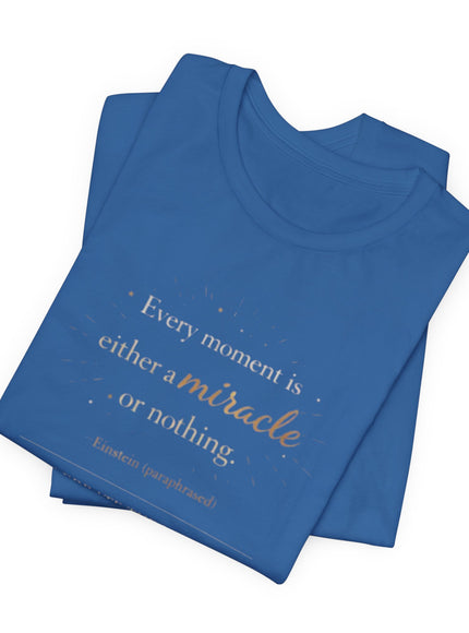 "Every Moment is Either a Miracle or Nothing" Unisex Jersey Short Sleeve Tee