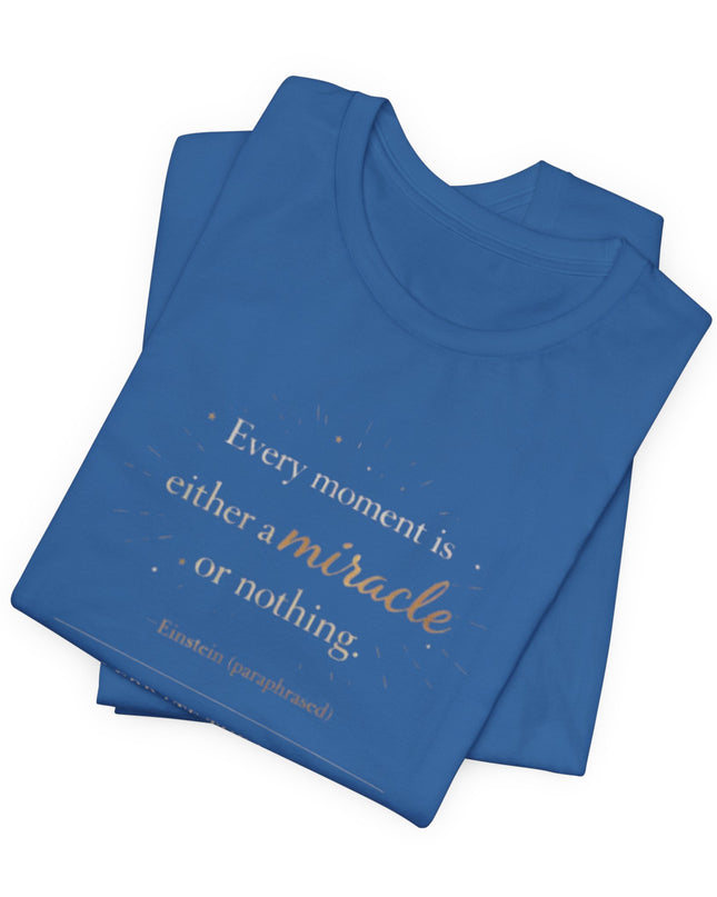 "Every Moment is Either a Miracle or Nothing" Unisex Jersey Short Sleeve Tee