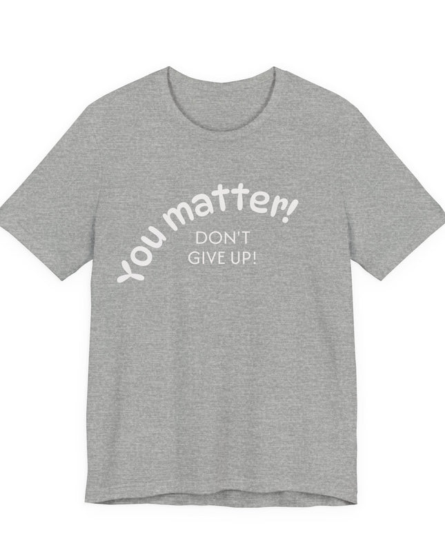 "You matter! Don't give up!" Unisex Jersey Short Sleeve Tee