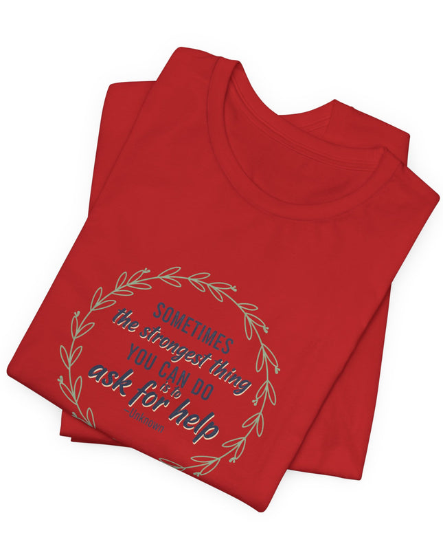 "Sometimes the Strongest Thing You Can Do Is to Ask for Help" Unisex Jersey Short Sleeve Tee