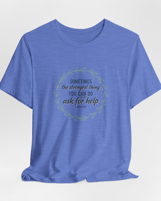 "Sometimes the Strongest Thing You Can Do Is to Ask for Help" Unisex Jersey Short Sleeve Tee