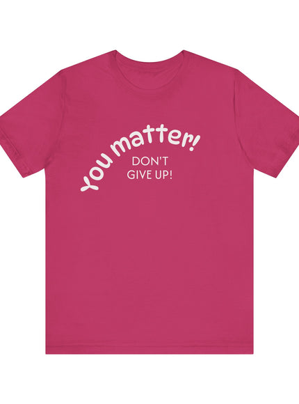 "You matter! Don't give up!" Unisex Jersey Short Sleeve Tee