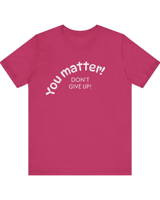 "You matter! Don't give up!" Unisex Jersey Short Sleeve Tee