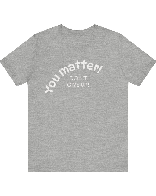 "You matter! Don't give up!" Unisex Jersey Short Sleeve Tee