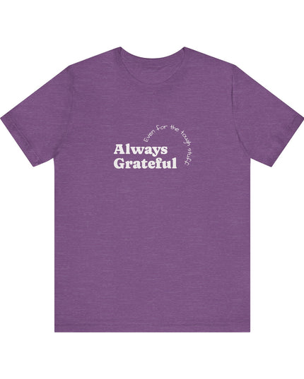 "Always Grateful, Even for the Tough Stuff" Unisex Jersey Short Sleeve Tee