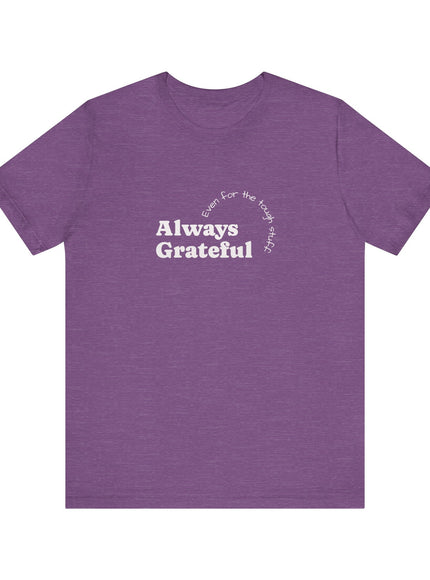"Always Grateful, Even for the Tough Stuff" Unisex Jersey Short Sleeve Tee