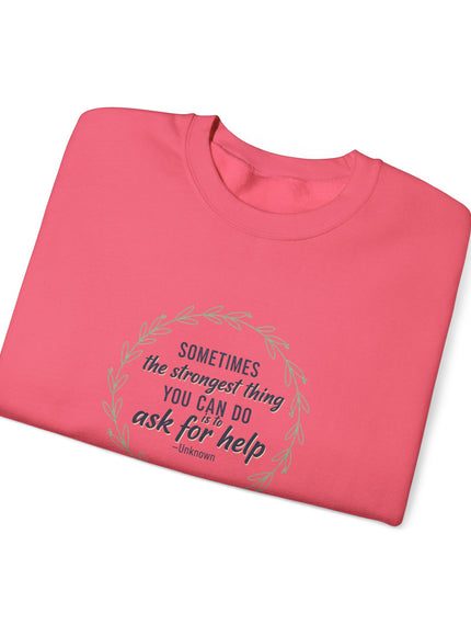 "Sometimes the Strongest Thing You Can Do Is to Ask for Help" Unisex Adult Sweatshirt