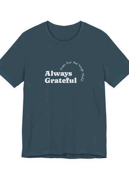 "Always Grateful, Even for the Tough Stuff" Unisex Jersey Short Sleeve Tee