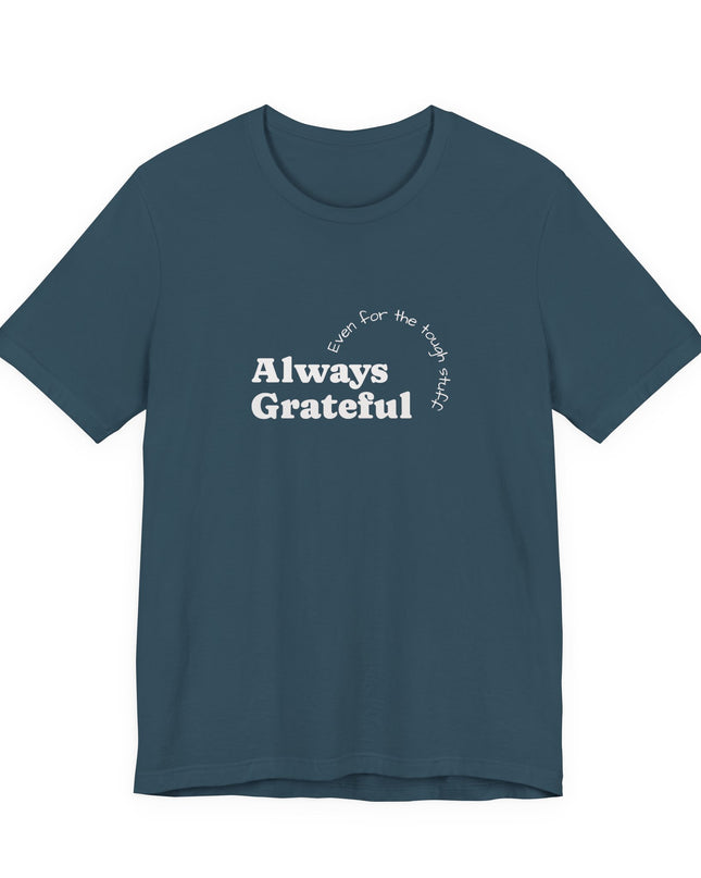 "Always Grateful, Even for the Tough Stuff" Unisex Jersey Short Sleeve Tee