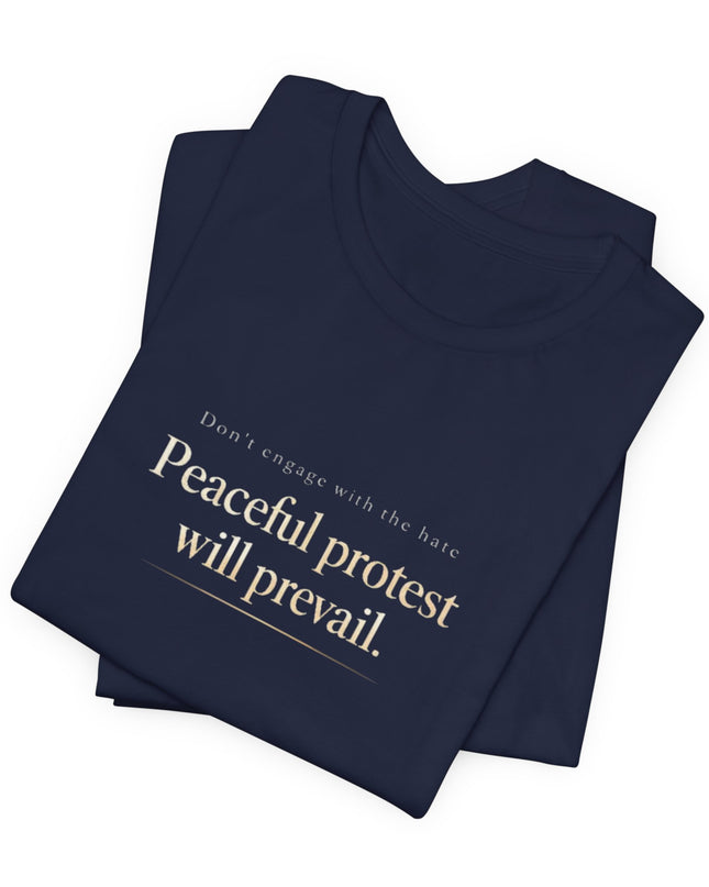 "Don't Engage in the Hate, Peaceful Protest will Prevail" Unisex Jersey Short Sleeve Tee