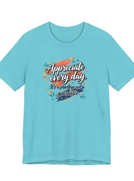 "Appreciate Every Day. It's a Privilege, Not a Guarantee." Unisex Jersey Short Sleeve Tee