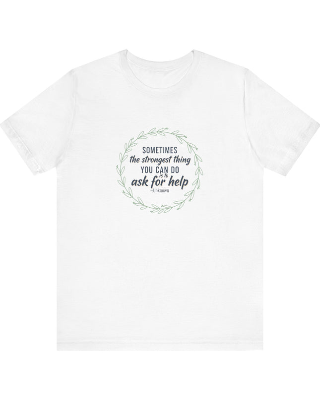 "Sometimes the Strongest Thing You Can Do Is to Ask for Help" Unisex Jersey Short Sleeve Tee