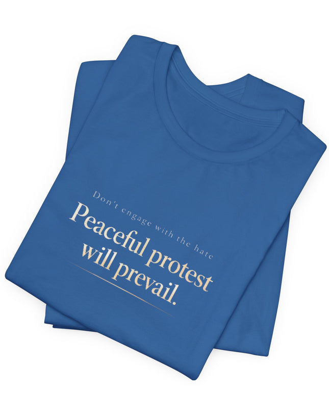 "Don't Engage in the Hate, Peaceful Protest will Prevail" Unisex Jersey Short Sleeve Tee