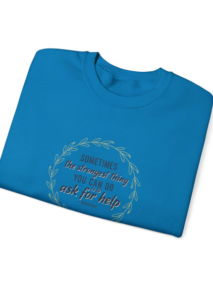 "Sometimes the Strongest Thing You Can Do Is to Ask for Help" Unisex Adult Sweatshirt