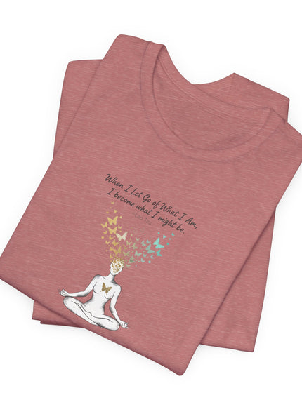 “When I Let Go of What I Am... ~Lao Tzu" Unisex Jersey Short Sleeve Tee