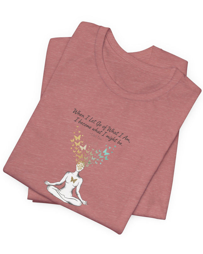 “When I Let Go of What I Am... ~Lao Tzu" Unisex Jersey Short Sleeve Tee