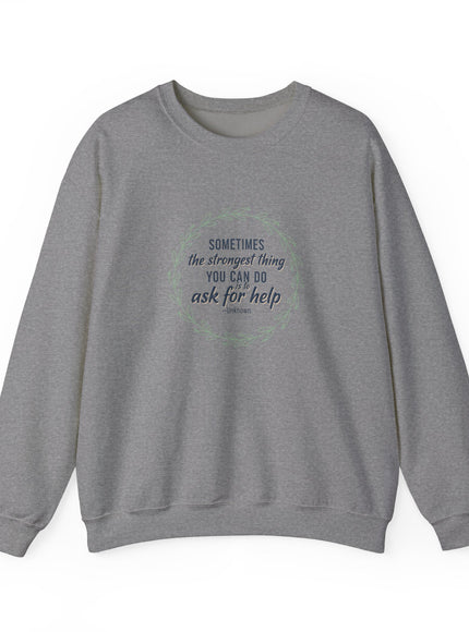 "Sometimes the Strongest Thing You Can Do Is to Ask for Help" Unisex Adult Sweatshirt