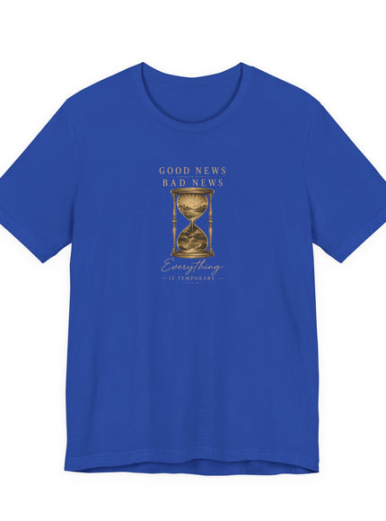 "Good News, Bad News, Everything is Temporary" Unisex Jersey Short Sleeve Tee