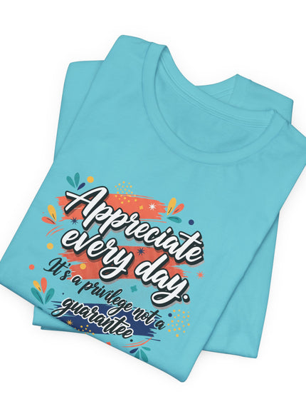"Appreciate Every Day. It's a Privilege, Not a Guarantee." Unisex Jersey Short Sleeve Tee