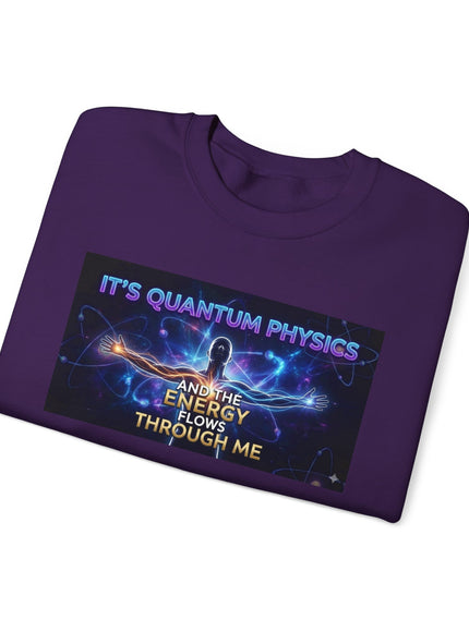 "It's Quantum Physics and the Energy Flows through Me" Unisex Adult Sweatshirt