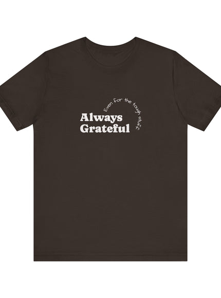 "Always Grateful, Even for the Tough Stuff" Unisex Jersey Short Sleeve Tee