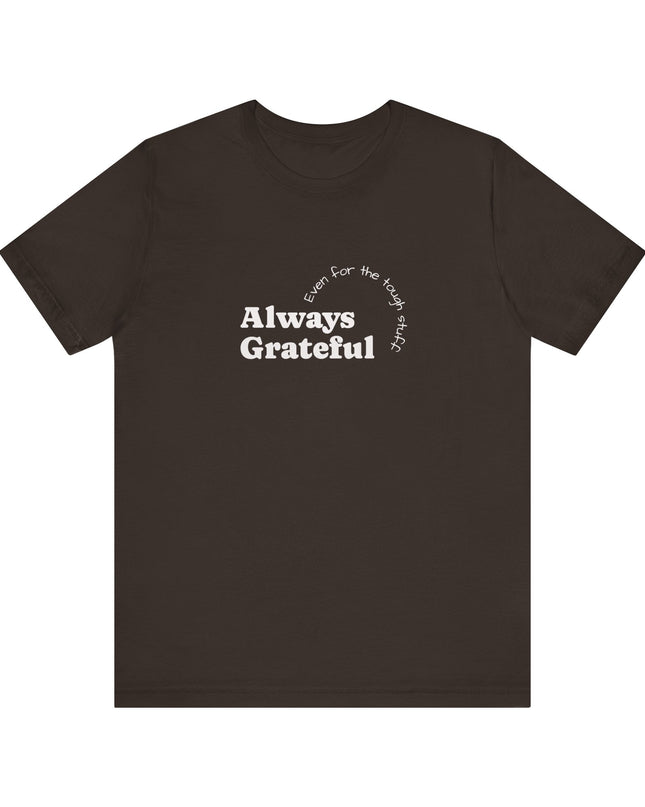 "Always Grateful, Even for the Tough Stuff" Unisex Jersey Short Sleeve Tee
