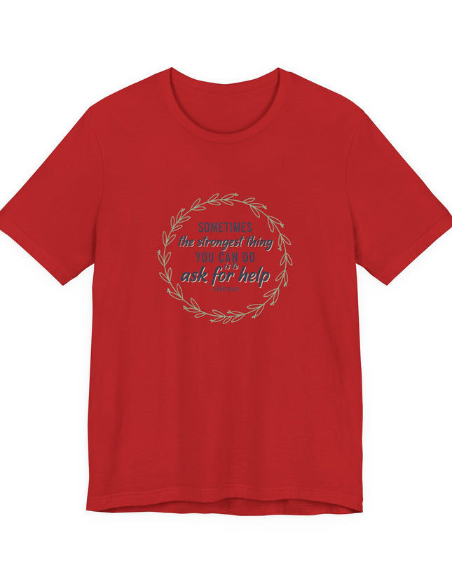 "Sometimes the Strongest Thing You Can Do Is to Ask for Help" Unisex Jersey Short Sleeve Tee