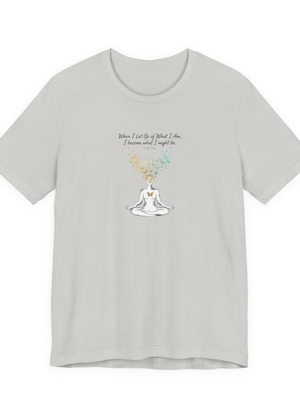 “When I Let Go of What I Am... ~Lao Tzu" Unisex Jersey Short Sleeve Tee