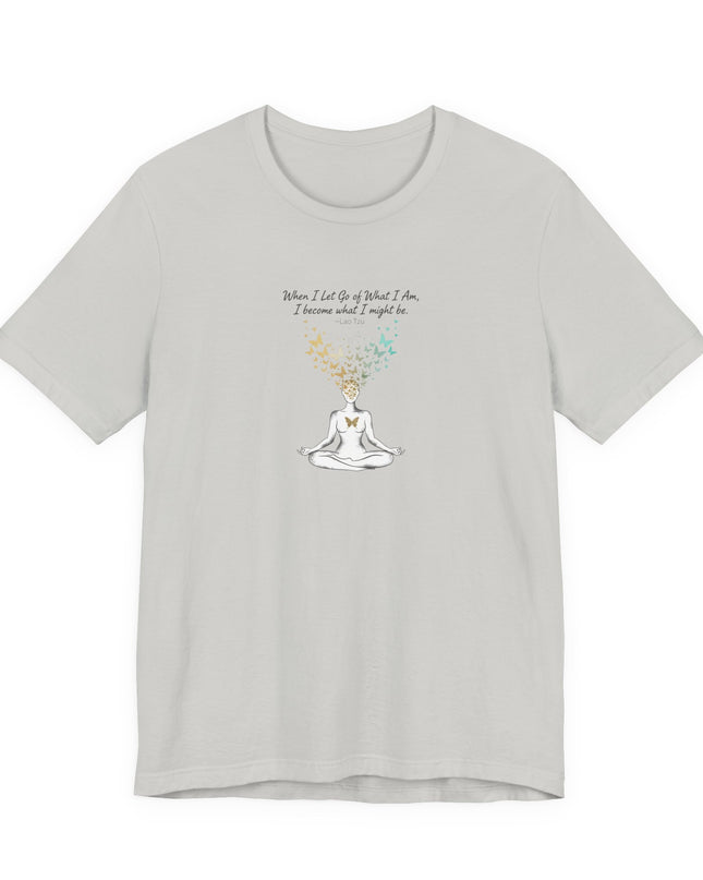 “When I Let Go of What I Am... ~Lao Tzu" Unisex Jersey Short Sleeve Tee