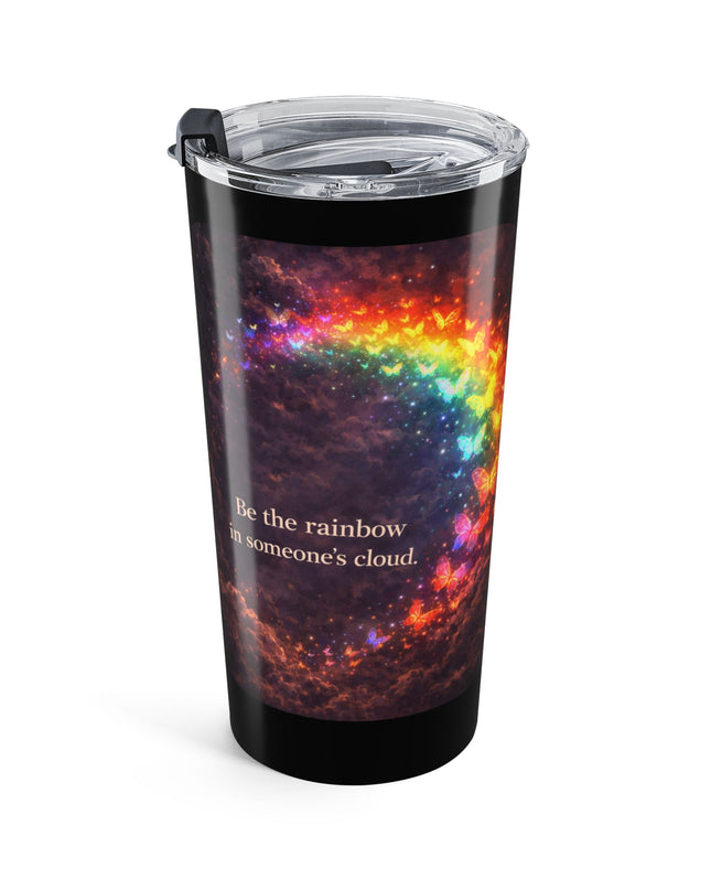 "Be the Rainbow in Someone's Cloud" Tumbler 20oz