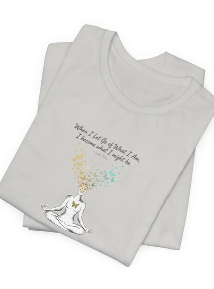“When I Let Go of What I Am... ~Lao Tzu" Unisex Jersey Short Sleeve Tee