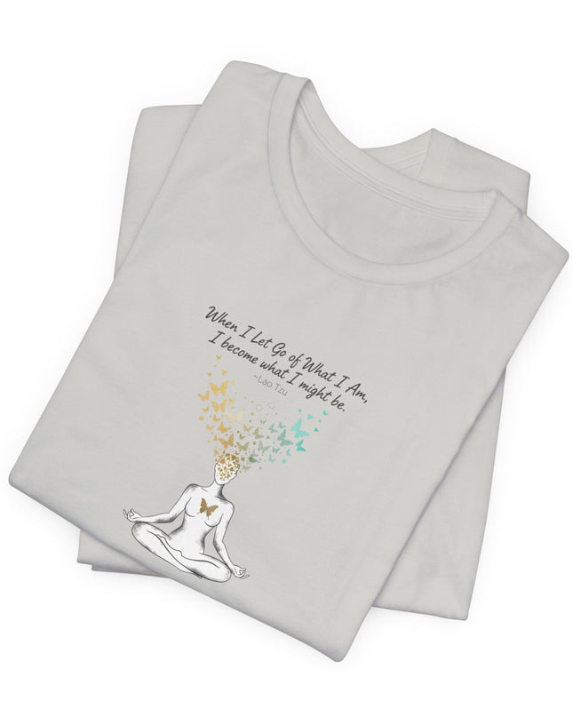 “When I Let Go of What I Am... ~Lao Tzu" Unisex Jersey Short Sleeve Tee