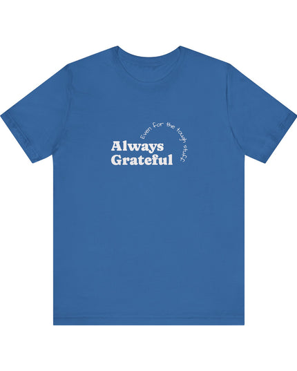 "Always Grateful, Even for the Tough Stuff" Unisex Jersey Short Sleeve Tee