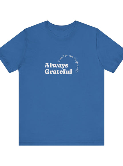 "Always Grateful, Even for the Tough Stuff" Unisex Jersey Short Sleeve Tee