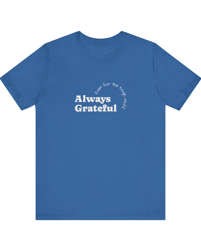 "Always Grateful, Even for the Tough Stuff" Unisex Jersey Short Sleeve Tee