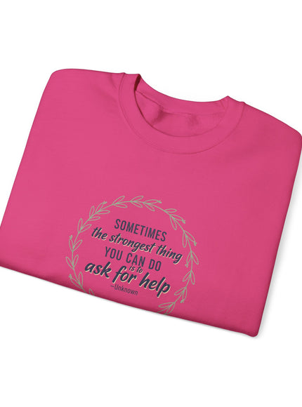 "Sometimes the Strongest Thing You Can Do Is to Ask for Help" Unisex Adult Sweatshirt