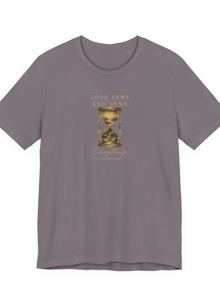 "Good News, Bad News, Everything is Temporary" Unisex Jersey Short Sleeve Tee