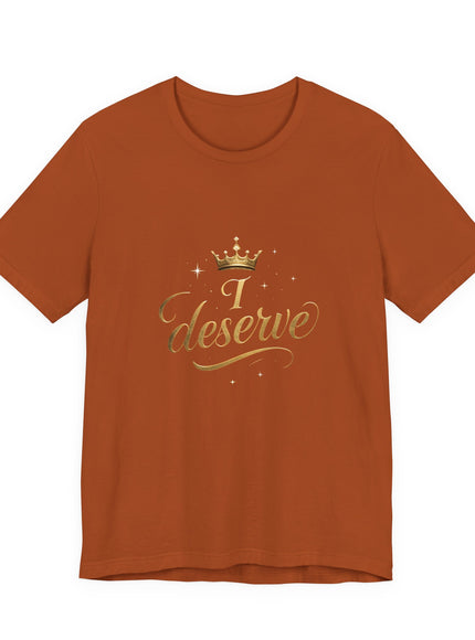 "I Deserve - Gold Foil" Unisex Jersey Short Sleeve Tee
