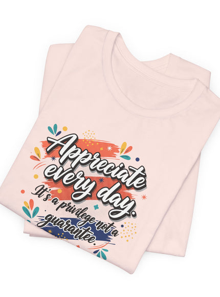 "Appreciate Every Day. It's a Privilege, Not a Guarantee." Unisex Jersey Short Sleeve Tee