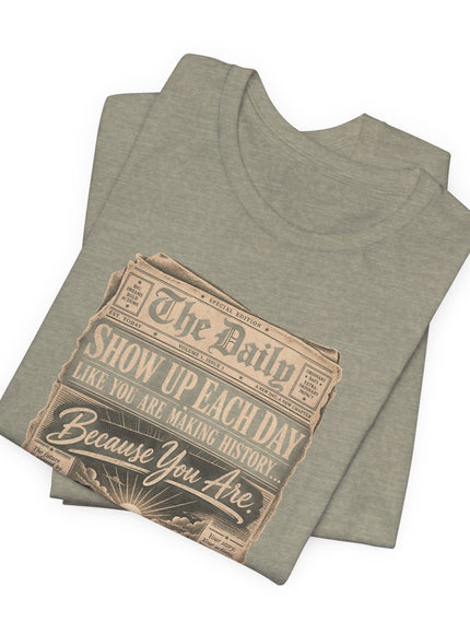 "Show Up Each Day" Unisex Jersey Short Sleeve Tee