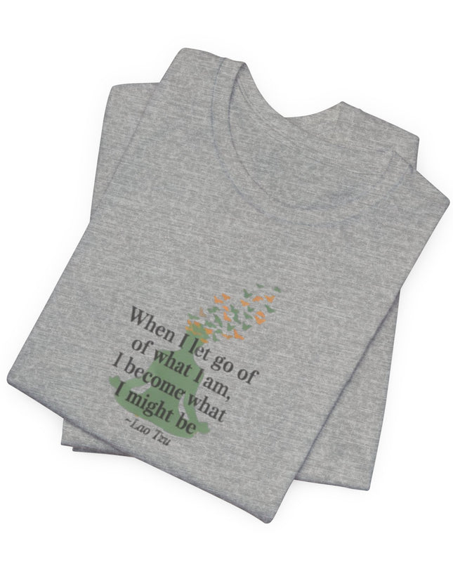“When I Let Go of What I Am... ~Lao Tzu" Unisex Jersey Short Sleeve Tee