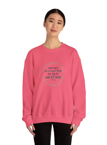"Sometimes the Strongest Thing You Can Do Is to Ask for Help" Unisex Adult Sweatshirt