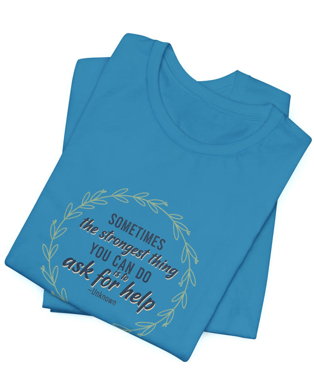 "Sometimes the Strongest Thing You Can Do Is to Ask for Help" Unisex Jersey Short Sleeve Tee