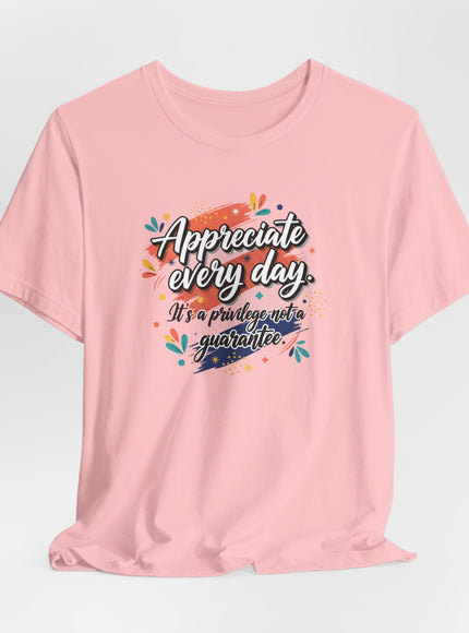 "Appreciate Every Day. It's a Privilege, Not a Guarantee." Unisex Jersey Short Sleeve Tee