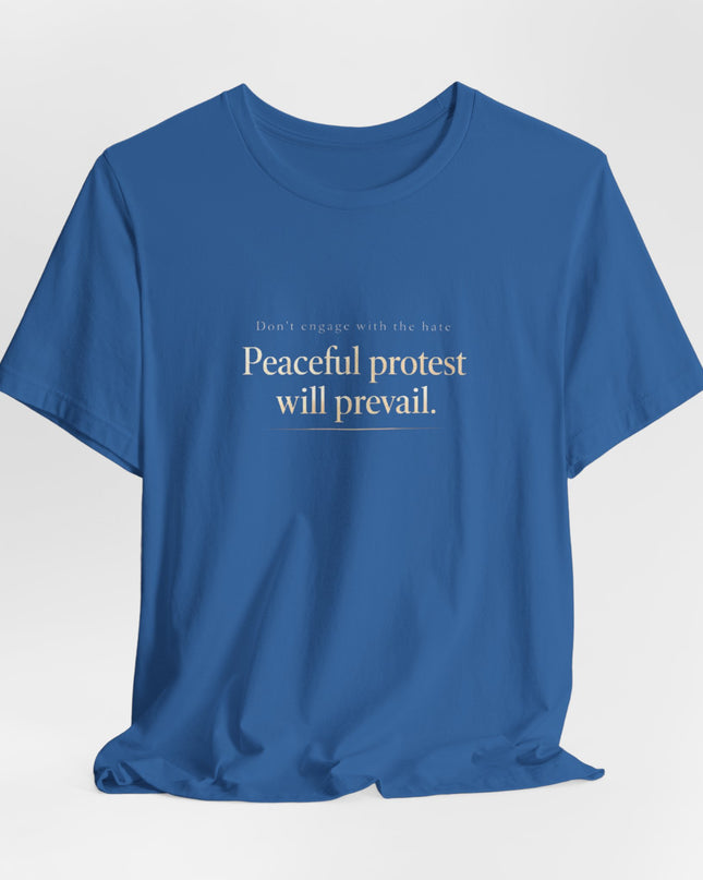"Don't Engage in the Hate, Peaceful Protest will Prevail" Unisex Jersey Short Sleeve Tee