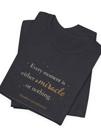 "Every Moment is Either a Miracle or Nothing" Unisex Jersey Short Sleeve Tee