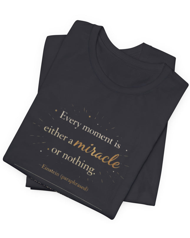 "Every Moment is Either a Miracle or Nothing" Unisex Jersey Short Sleeve Tee