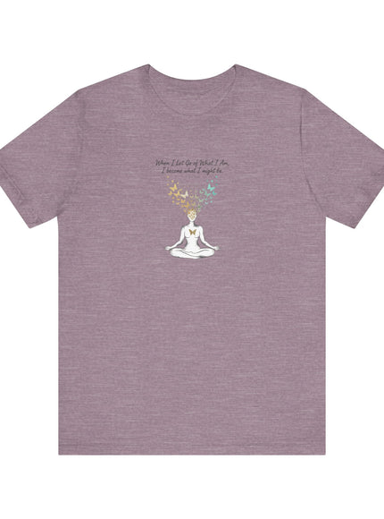 “When I Let Go of What I Am... ~Lao Tzu" Unisex Jersey Short Sleeve Tee