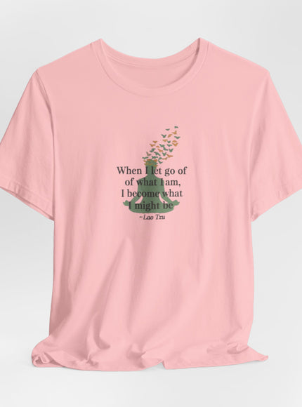 “When I Let Go of What I Am... ~Lao Tzu" Unisex Jersey Short Sleeve Tee